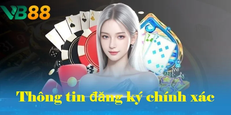 Mọi thông tin đăng ký cần đảm bảo chính xác