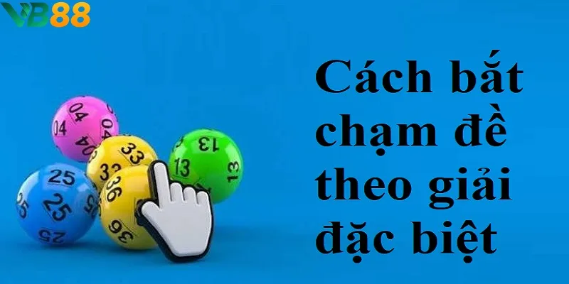 Cách bắt chạm đề theo giải đặc biệt Cách bắt chạm đề theo giải đặc biệt